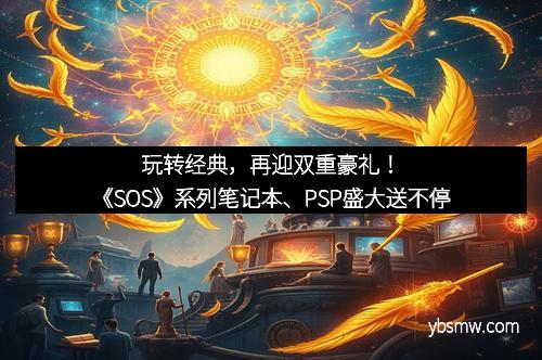 玩转经典，再迎双重豪礼！《SOS》系列笔记本、PSP盛大送不停